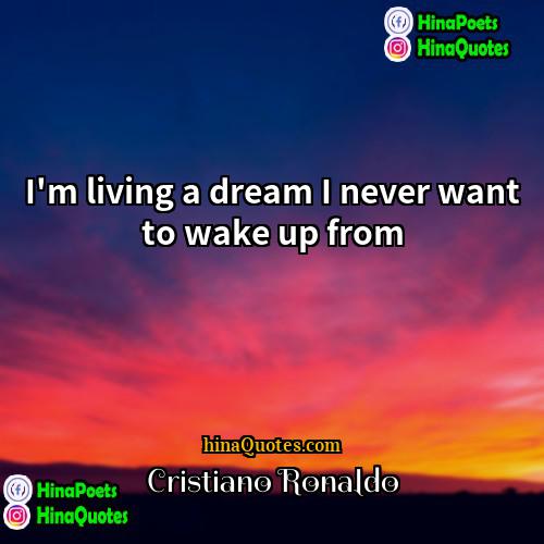Cristiano Ronaldo Quotes | I'm living a dream I never want